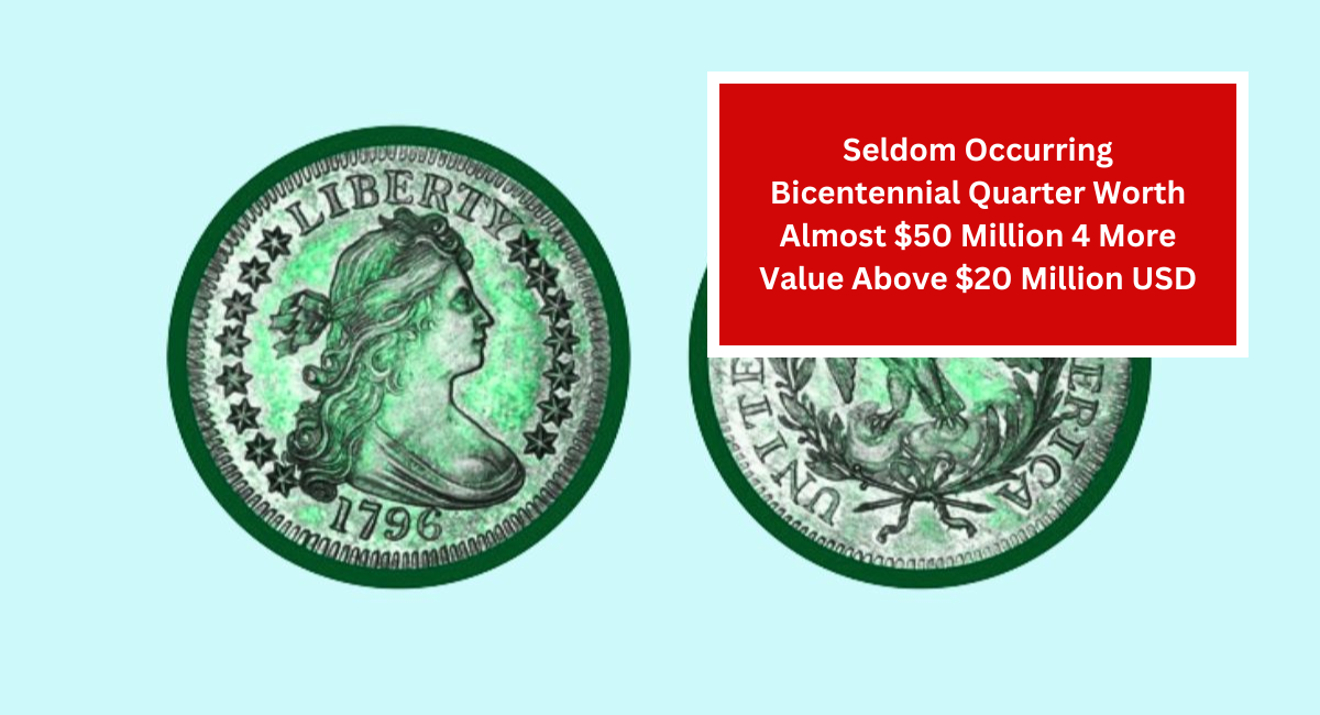 Seldom Occurring Bicentennial Quarter Worth Almost $50 Million 4 More Value Above $20 Million USD