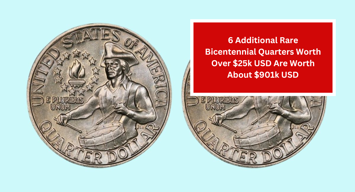 6 Additional Rare Bicentennial Quarters Worth Over $25k USD Are Worth About $901k USD