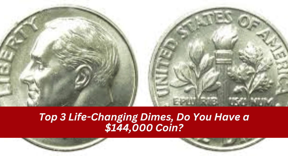 Top 3 Life-Changing Dimes, Do You Have a $144,000 Coin?