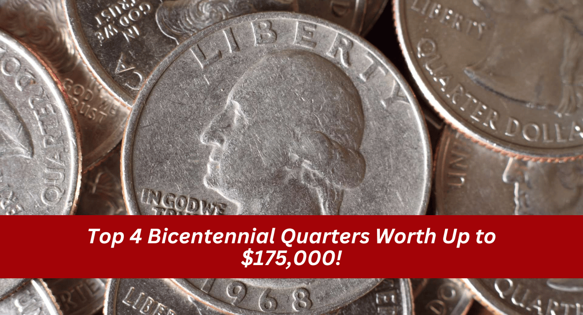 Top 4 Bicentennial Quarters Worth Up to $175,000!