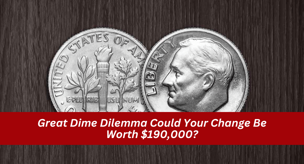 Great Dime Dilemma Could Your Change Be Worth $190,000?