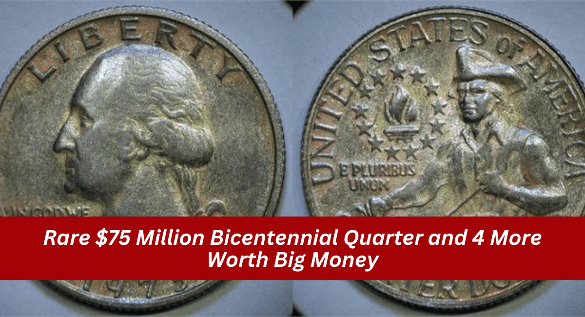 Rare $75 Million Bicentennial Quarter and 4 More Worth Big Money