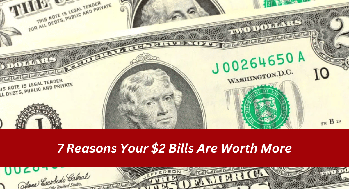 7 Reasons Your $2 Bills Are Worth More