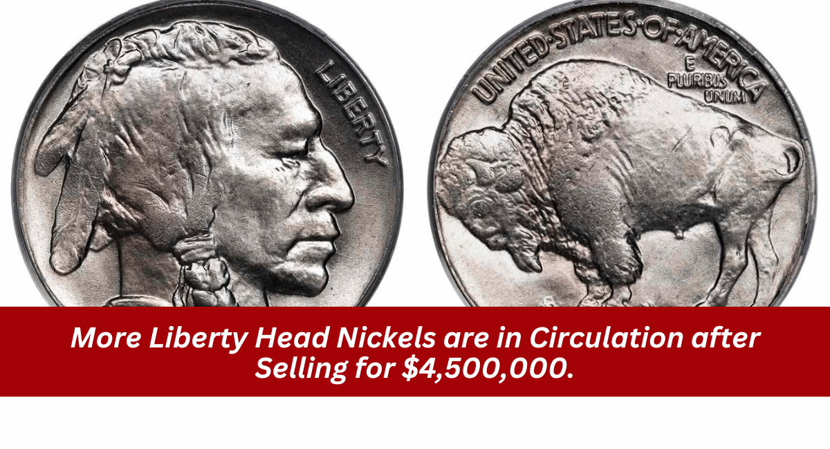 More Liberty Head Nickels are in Circulation after Selling for $4,500,000.