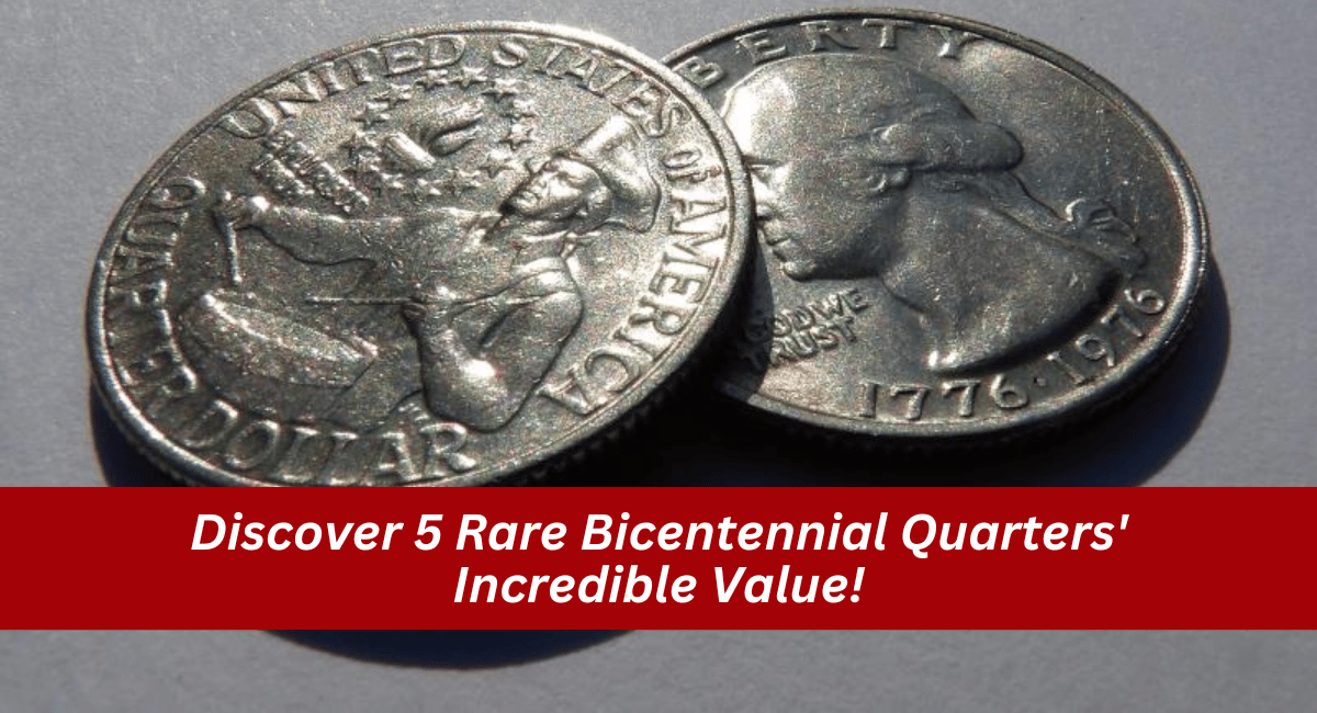 Discover 5 Rare Bicentennial Quarters’ Incredible Value!