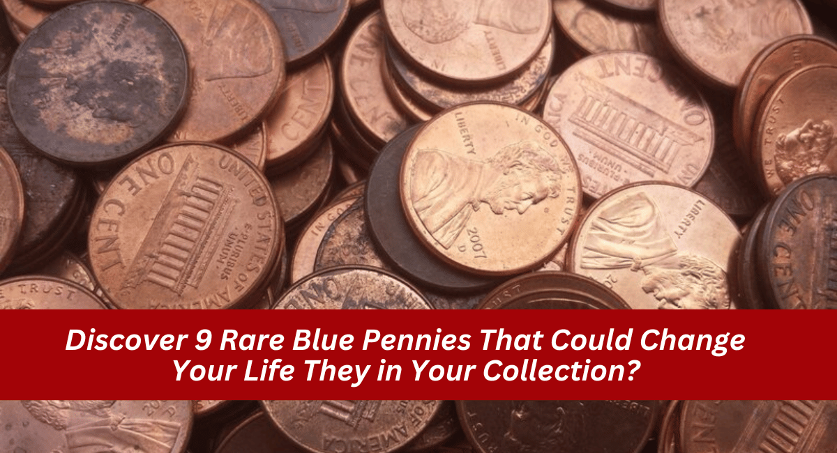 Discover 9 Rare Blue Pennies That Could Change Your Life They in Your Collection?