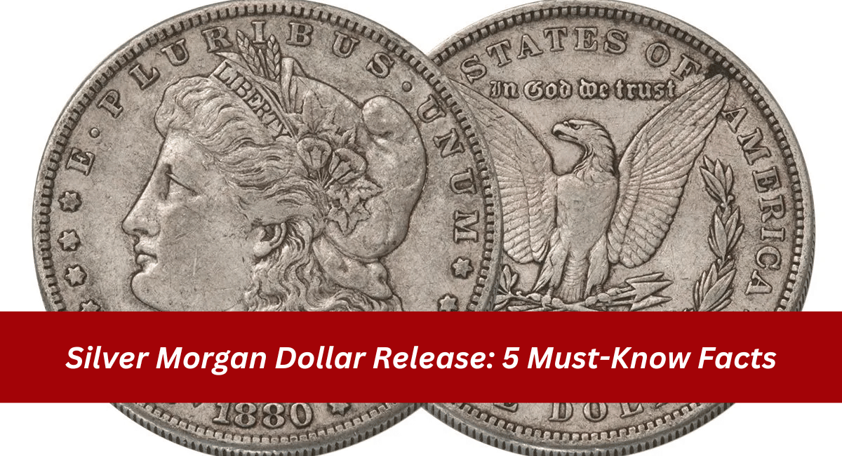 Silver Morgan Dollar Release: 5 Must-Know Facts