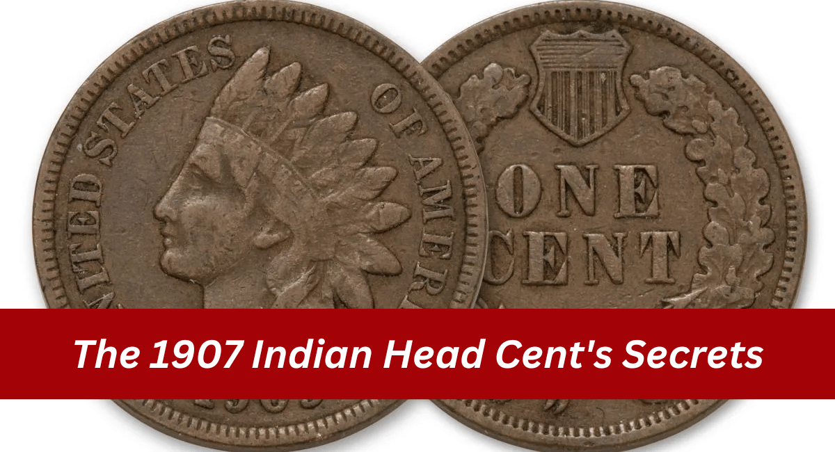 The 1907 Indian Head Cent's Secrets