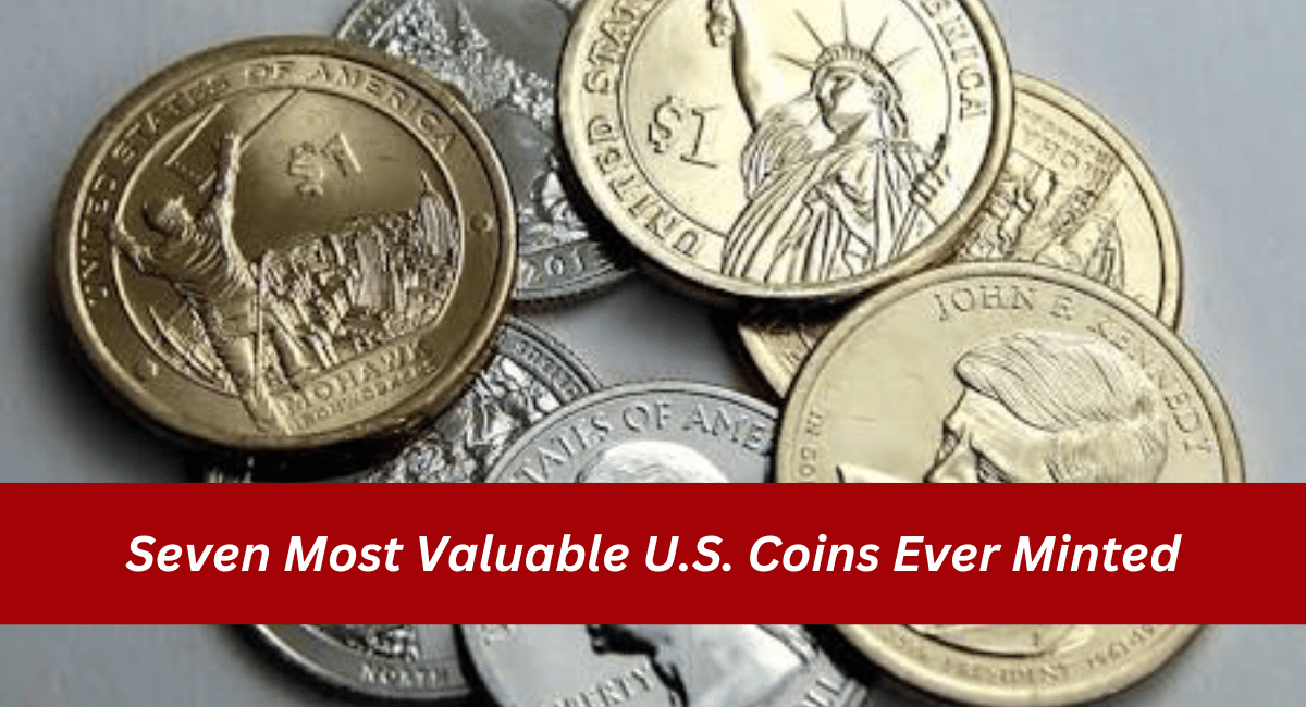 Seven Most Valuable U.S. Coins Ever Minted