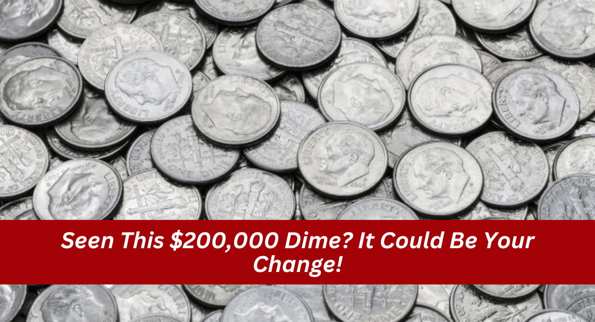 Seen This $200,000 Dime? It Could Be Your Change!