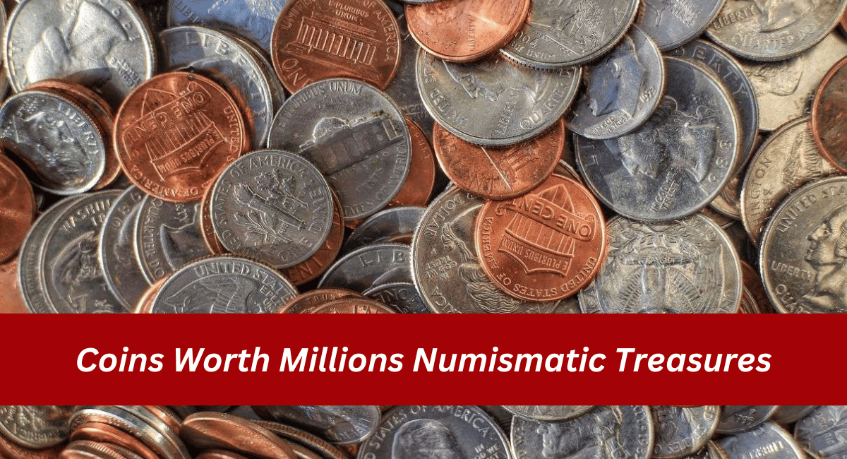 Coins Worth Millions Numismatic Treasures