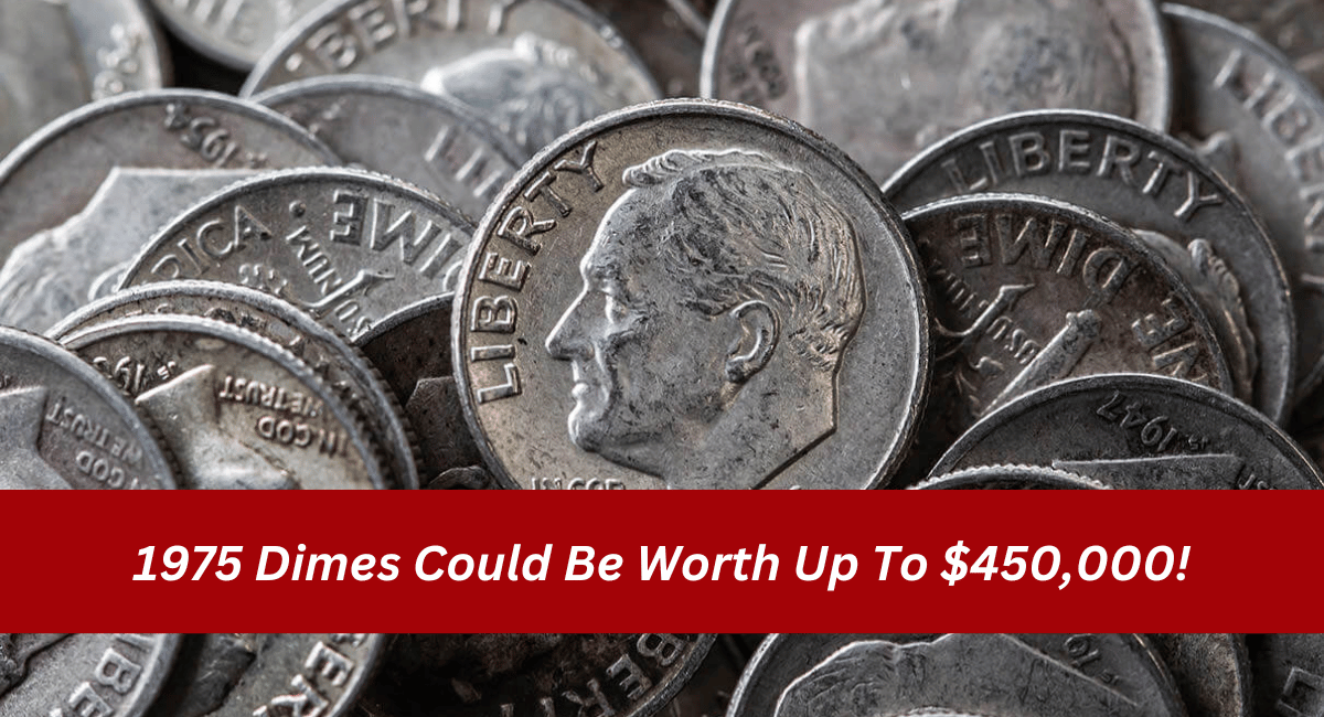 1975 Dimes Could Be Worth Up To $450,000!