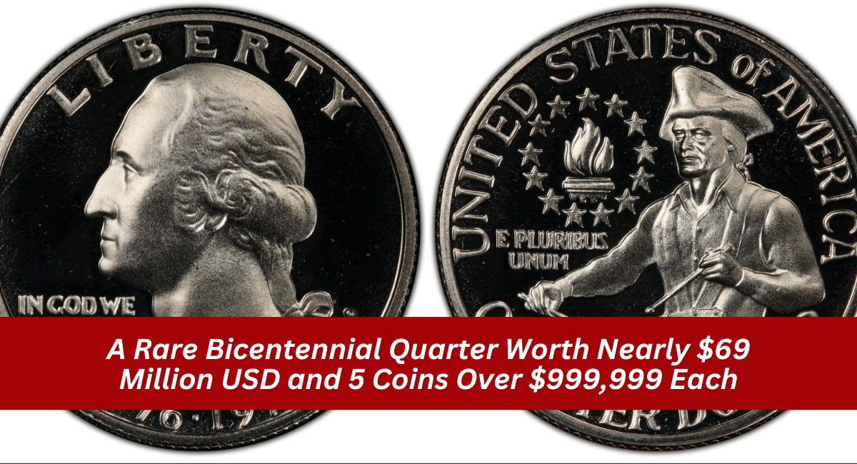 A Rare Bicentennial Quarter Worth Nearly $69 Million USD and 5 Coins Over $999,999 Each