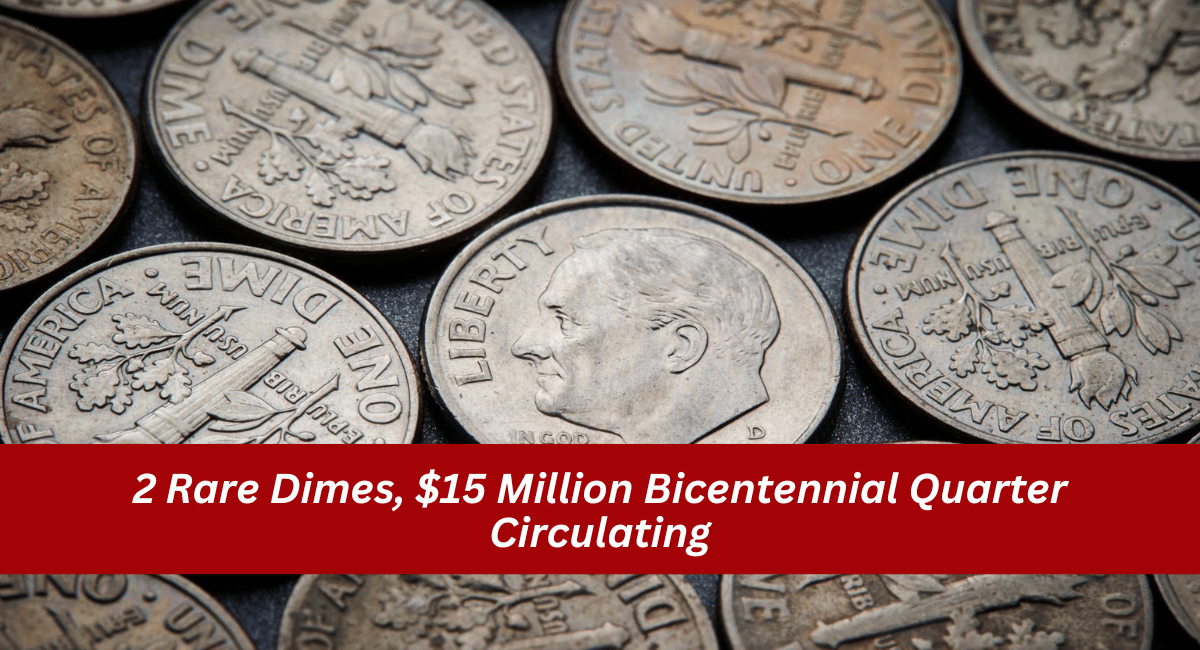 2 Rare Dimes, $15 Million Bicentennial Quarter Circulating