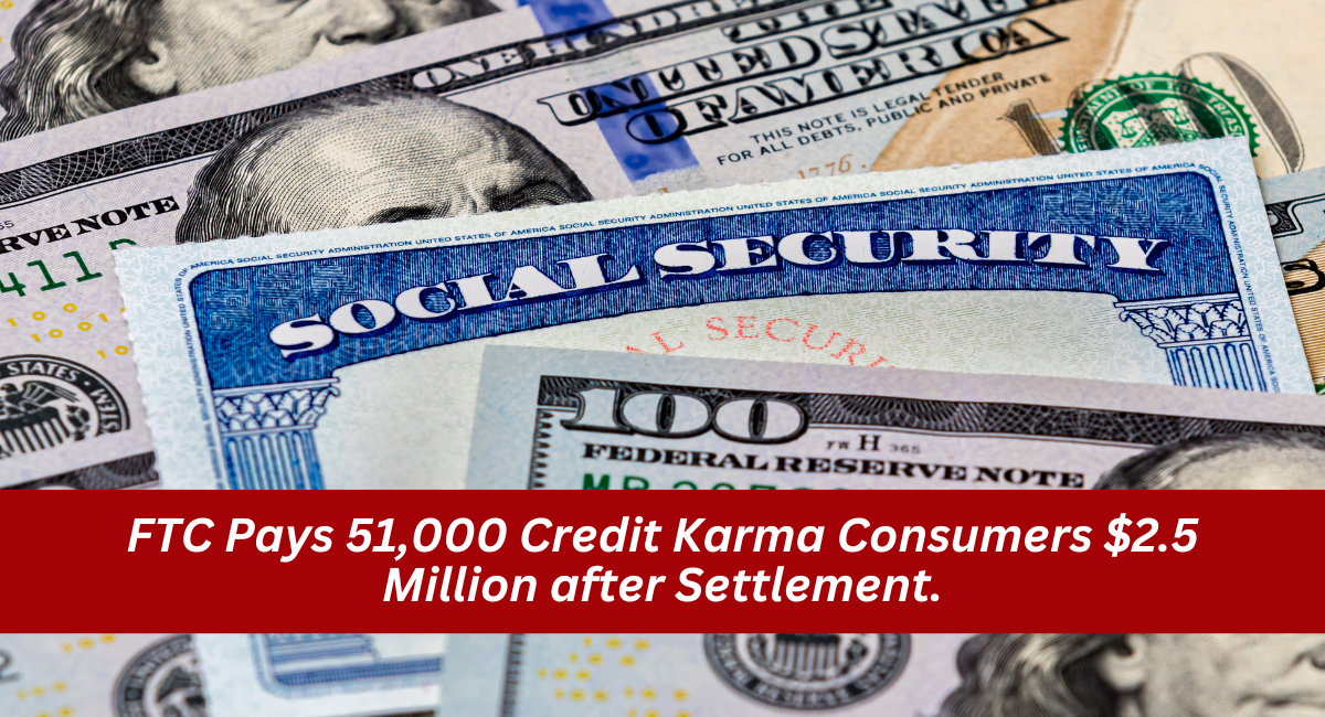 FTC Pays 51,000 Credit Karma Consumers $2.5 Million after Settlement.