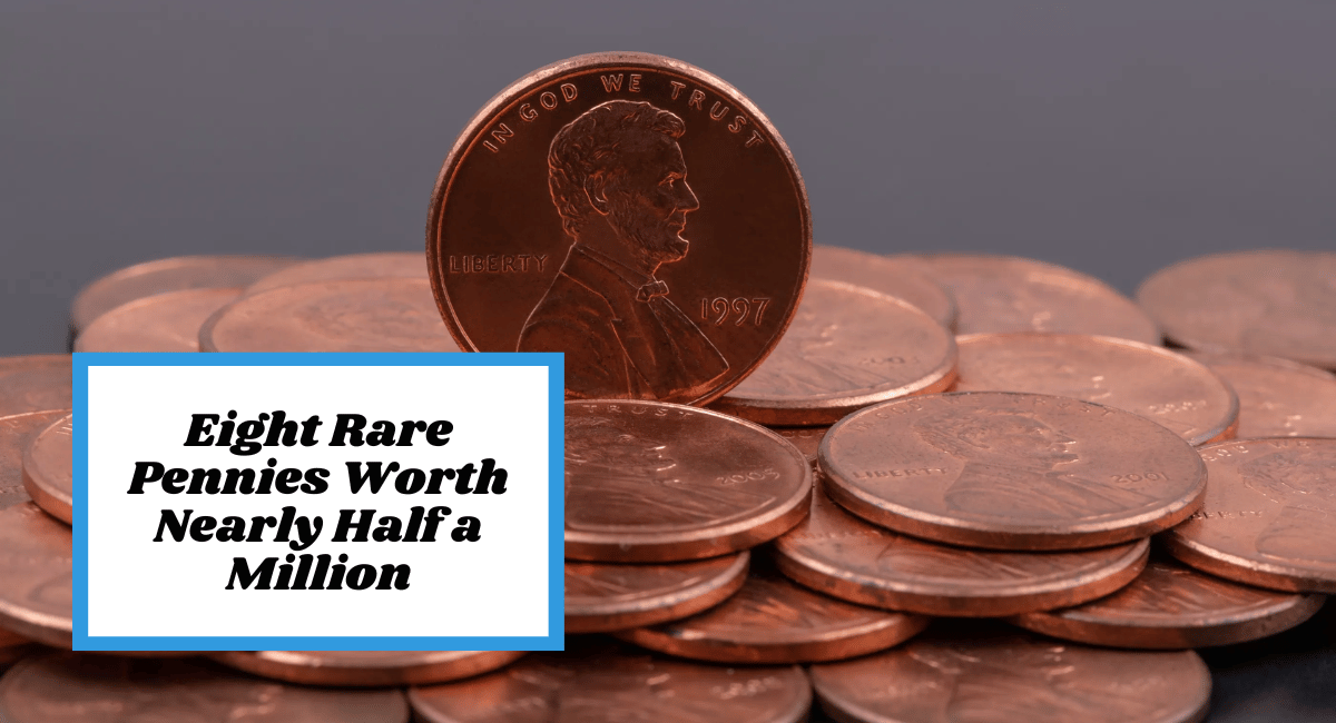 Eight Rare Pennies Worth Nearly Half a Million