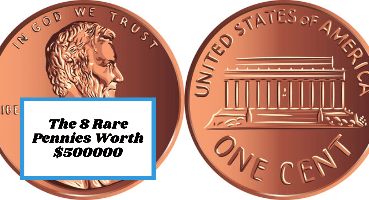 The 8 Rare Pennies Worth $500000