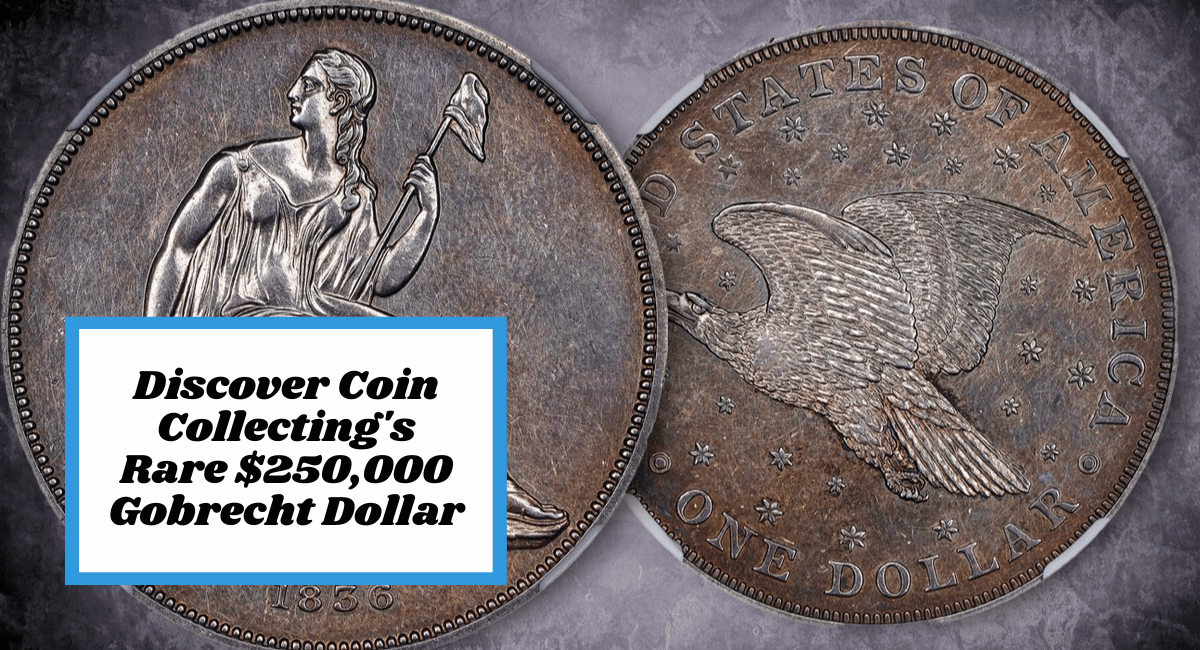 Discover Coin Collecting's Rare $250,000 Gobrecht Dollar