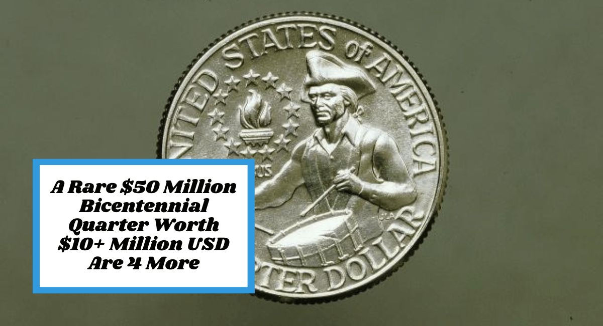 A Rare $50 Million Bicentennial Quarter Worth $10+ Million USD Are 4 More