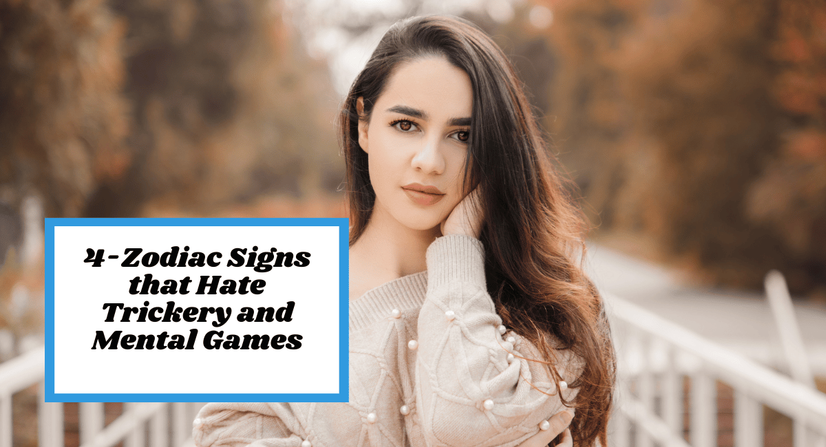 4-Zodiac Signs that Hate Trickery and Mental Games