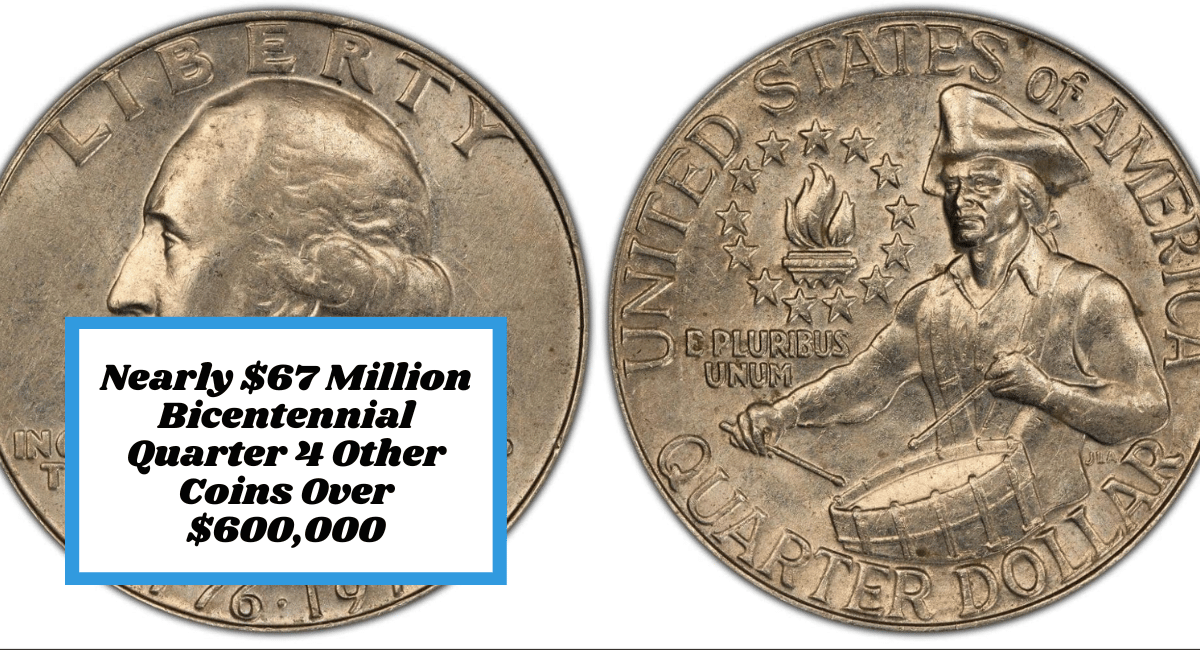 Nearly $67 Million Bicentennial Quarter 4 Other Coins Over $600,000