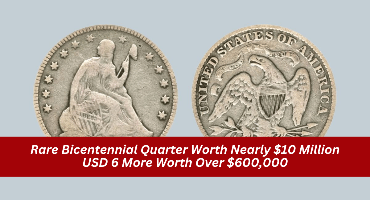 Rare Bicentennial Quarter Worth Nearly $10 Million USD 6 More Worth Over $600,000