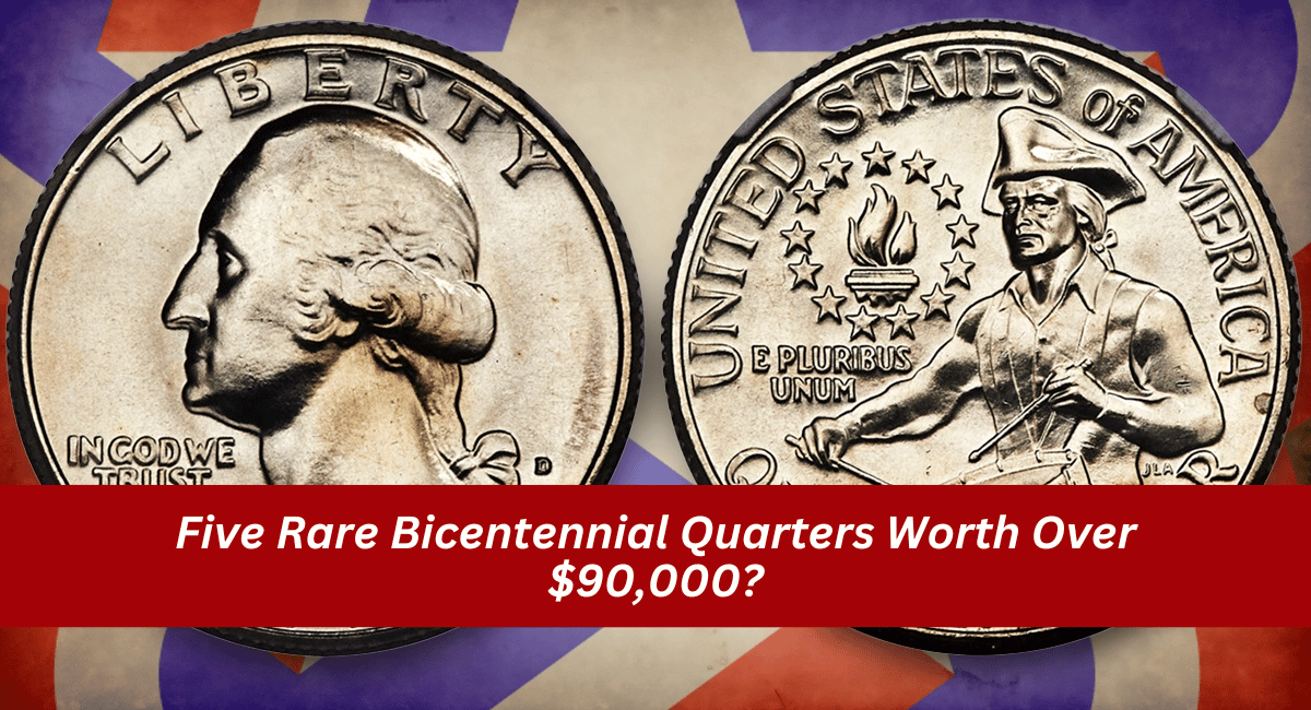 Five Rare Bicentennial Quarters Worth Over $90,000?