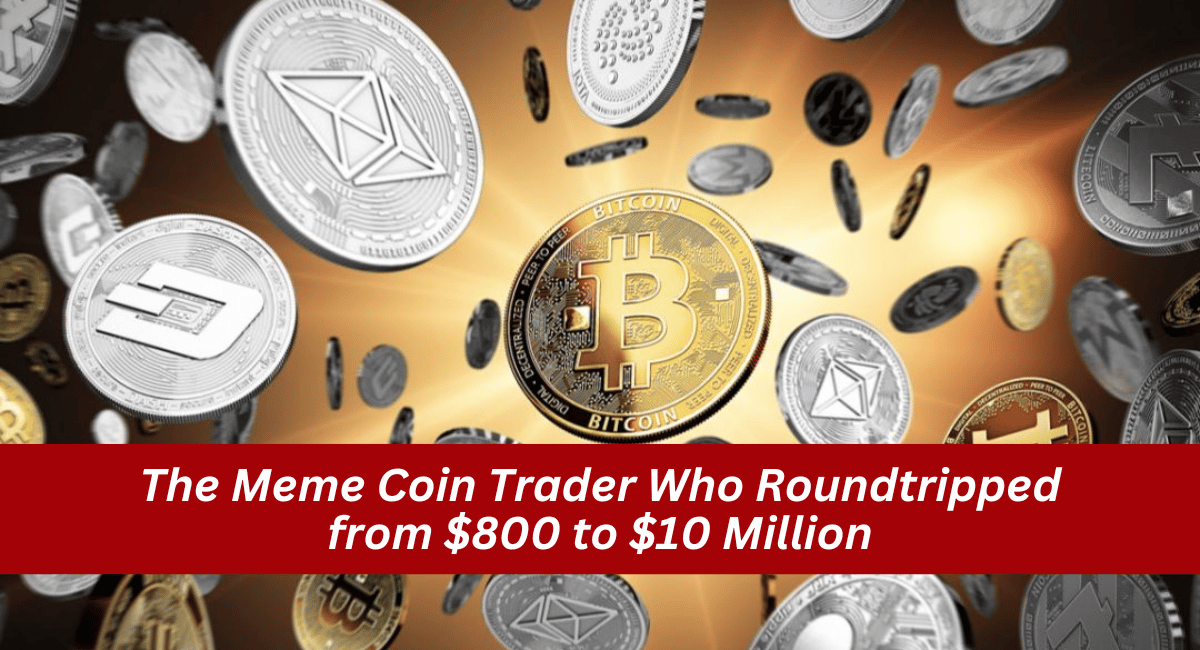 The Meme Coin Trader Who Roundtripped from $800 to $10 Million