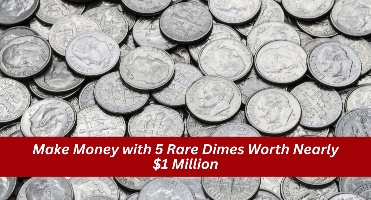 Make Money with 5 Rare Dimes Worth Nearly $1 Million