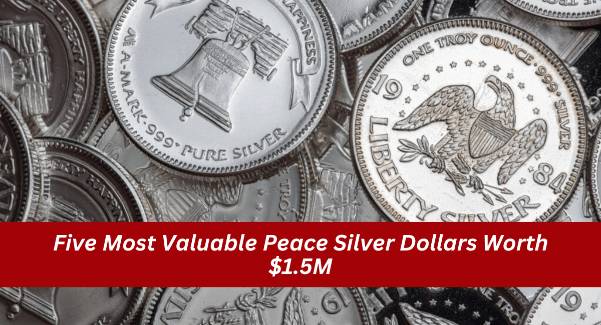 Five Most Valuable Peace Silver Dollars Worth $1.5M