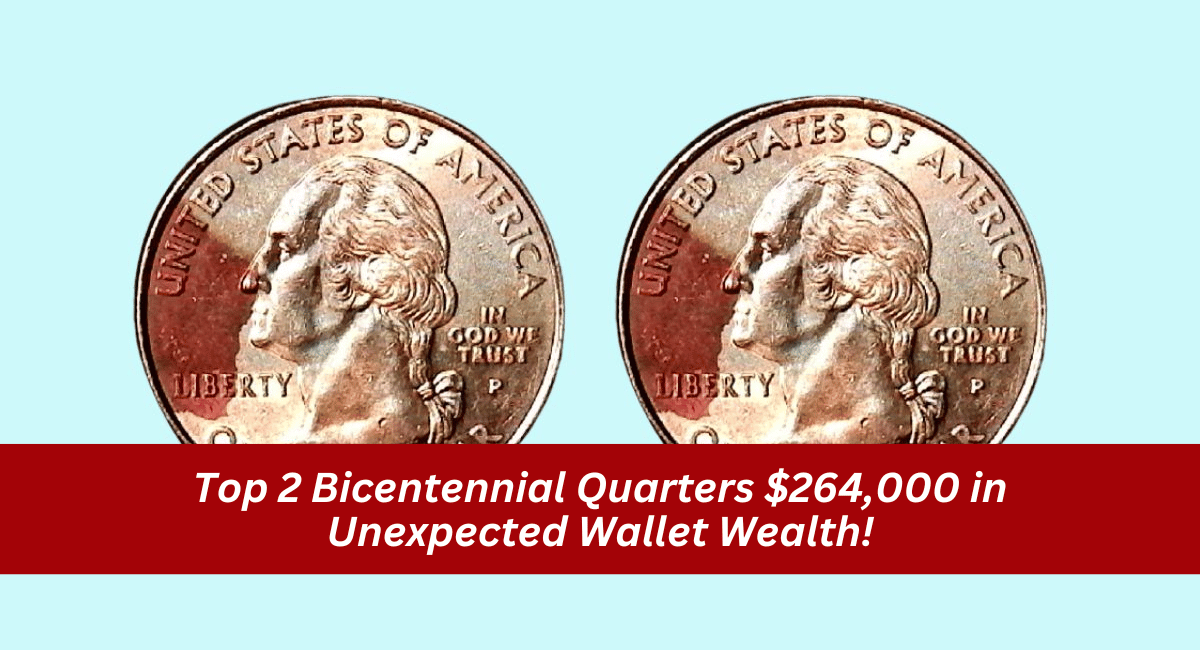 Top 2 Bicentennial Quarters $264,000 in Unexpected Wallet Wealth!