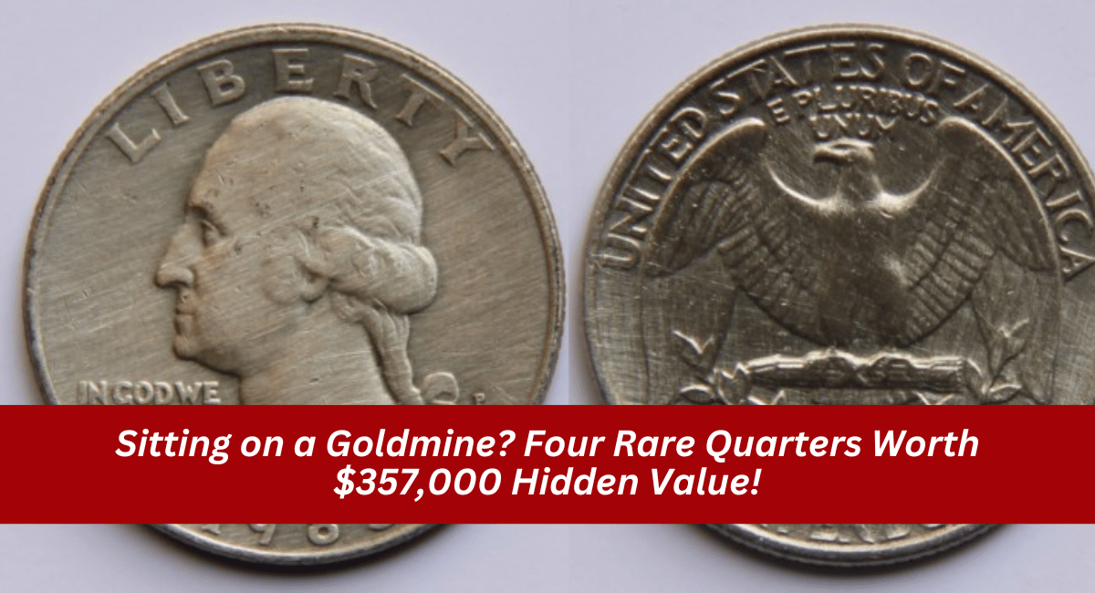 Sitting on a Goldmine? Four Rare Quarters Worth $357,000 Hidden Value!