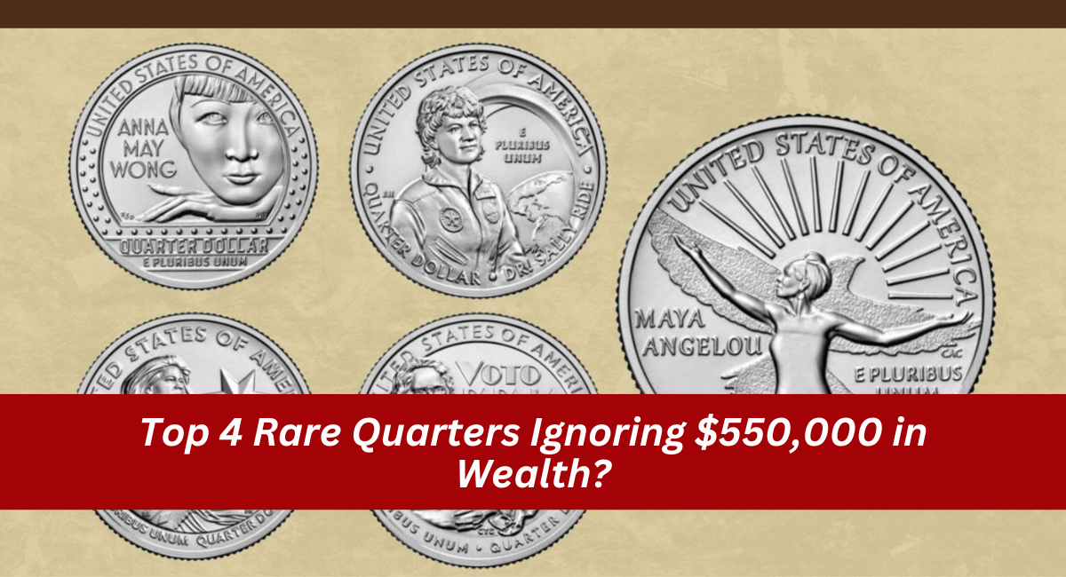 Top 4 Rare Quarters Ignoring $550,000 in Wealth?