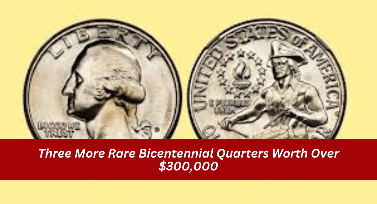 Three More Rare Bicentennial Quarters Worth Over $300,000