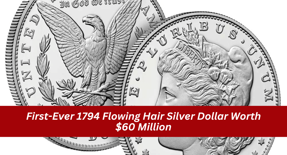 First-Ever 1794 Flowing Hair Silver Dollar Worth $60 Million