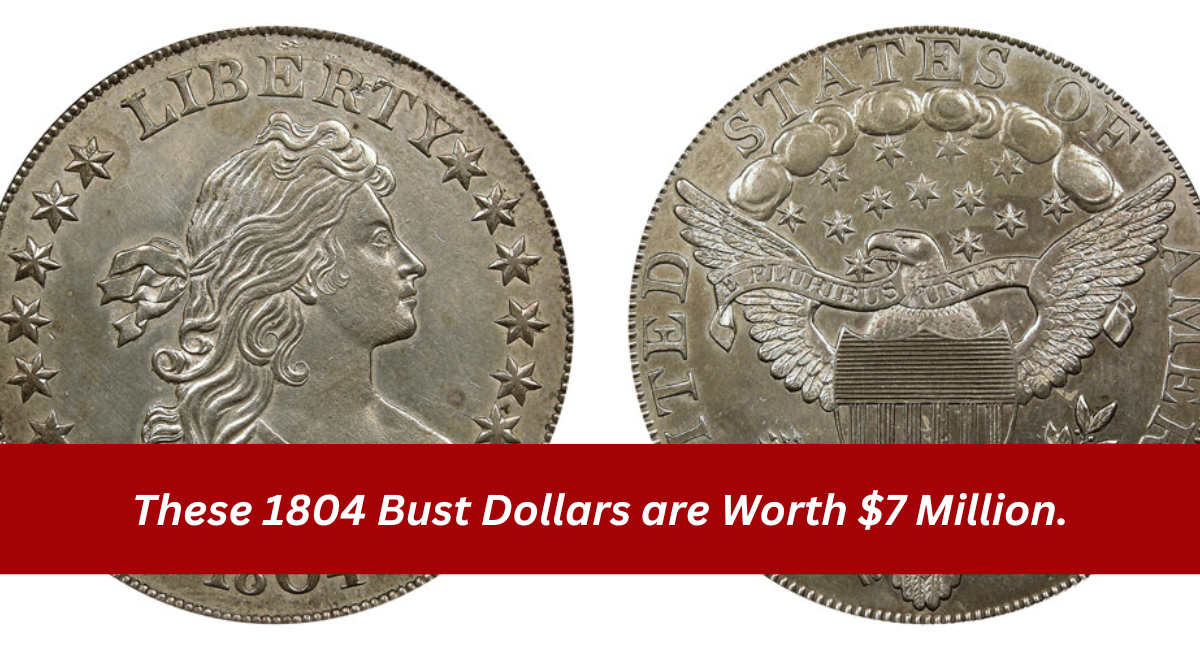 These 1804 Bust Dollars are Worth $7 Million.