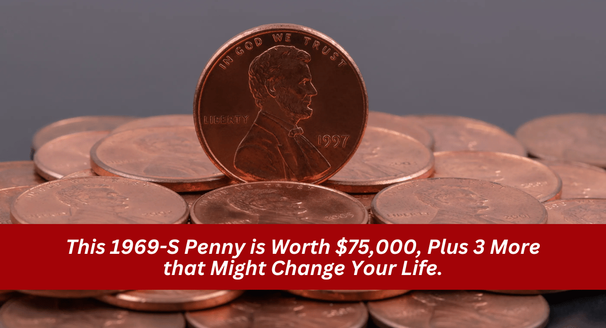 This 1969-S Penny is Worth $75,000, Plus 3 More that Might Change Your Life.