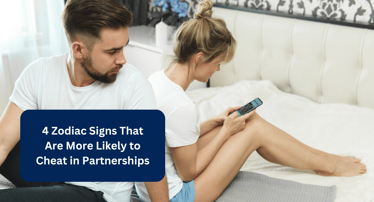 4 Zodiac Signs That Are More Likely to Cheat in Partnerships