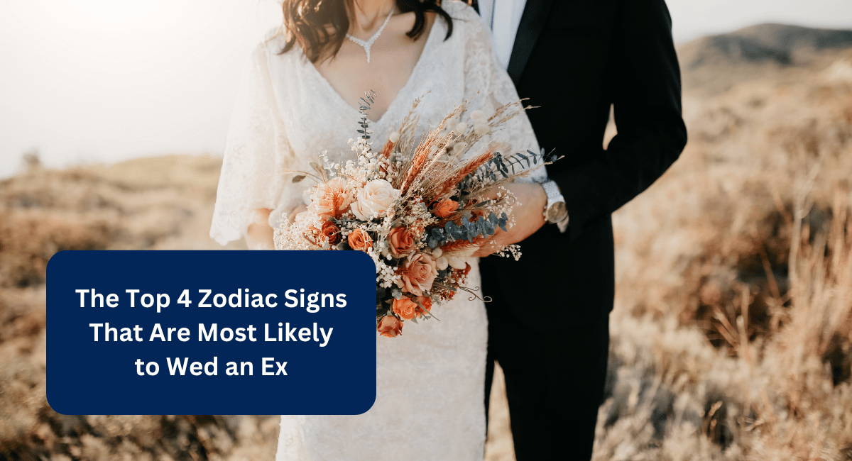 The Top 4 Zodiac Signs That Are Most Likely to Wed an Ex