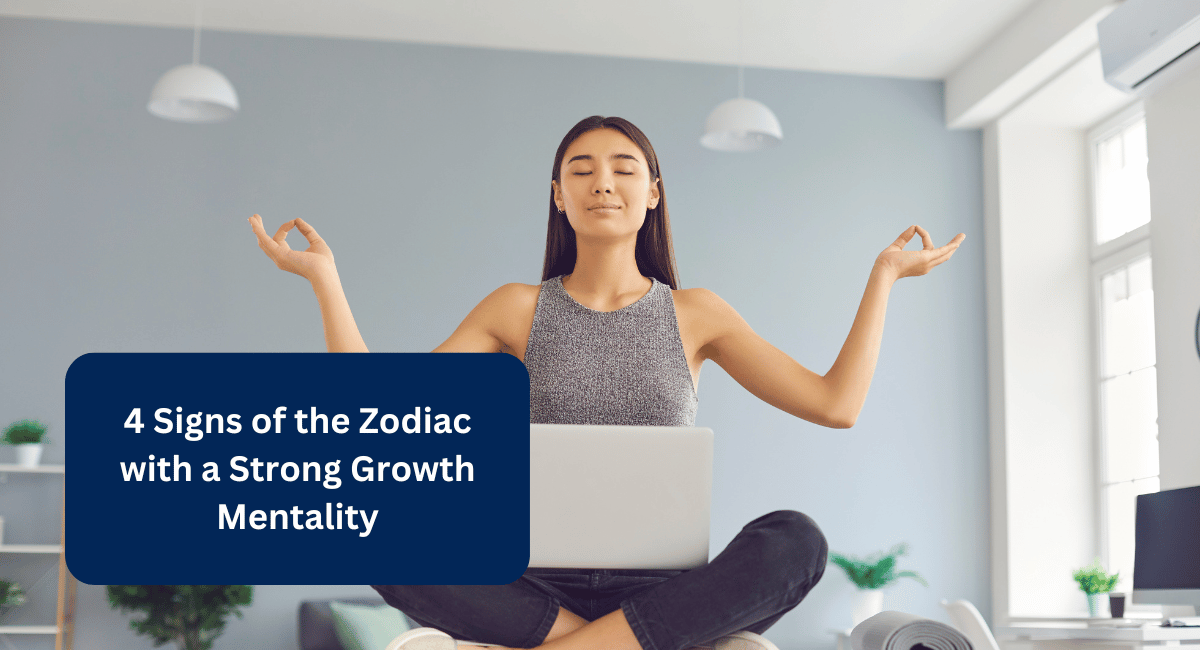 4 Signs of the Zodiac with a Strong Growth Mentality