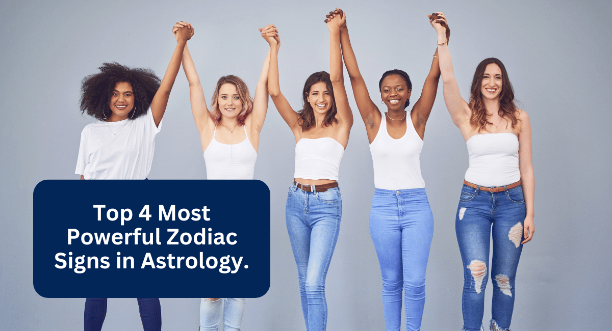 Top 4 Most Powerful Zodiac Signs in Astrology.