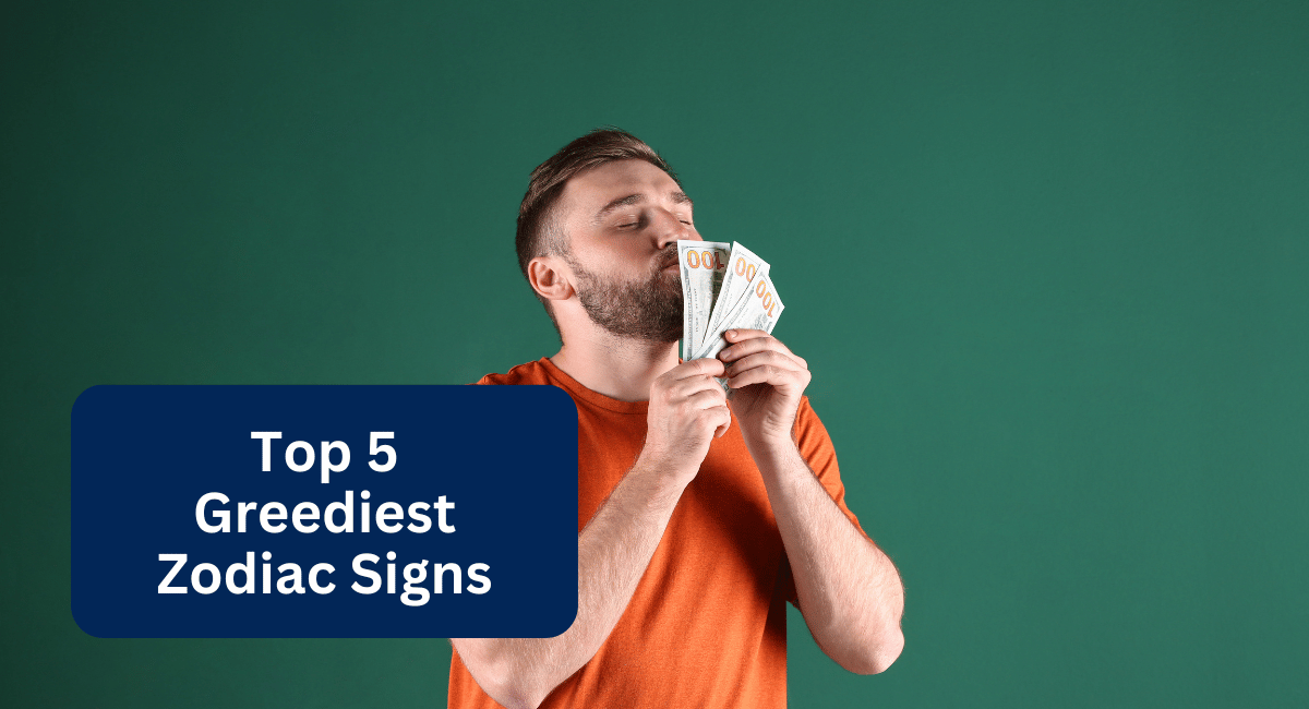 Top 5 Greediest Zodiac Signs