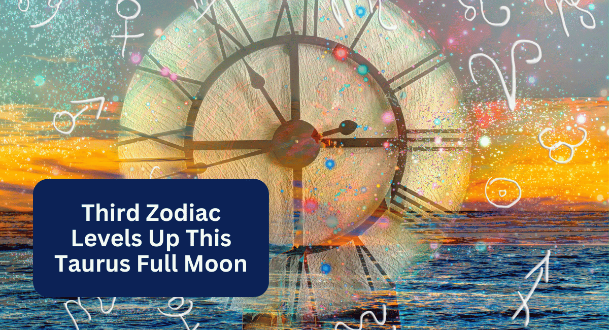 Third Zodiac Levels Up This Taurus Full Moon