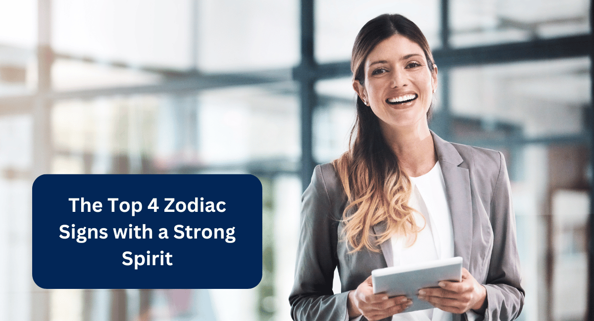 The Top 4 Zodiac Signs with a Strong Spirit