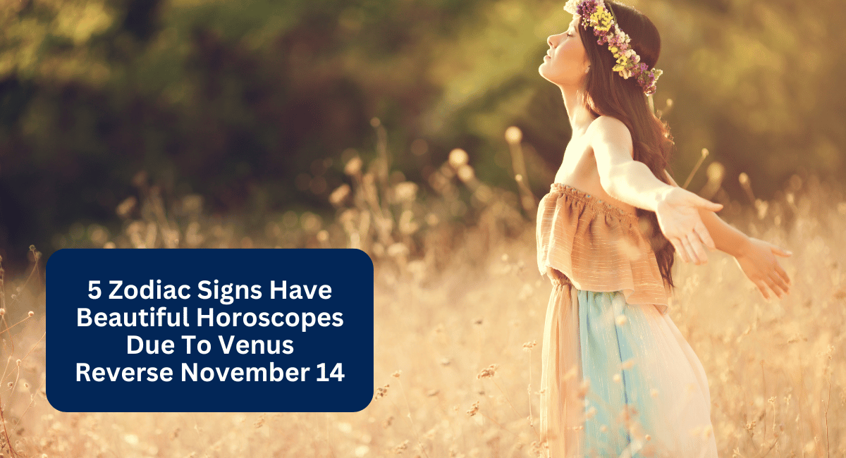 5 Zodiac Signs Have Beautiful Horoscopes Due To Venus Reverse November 14