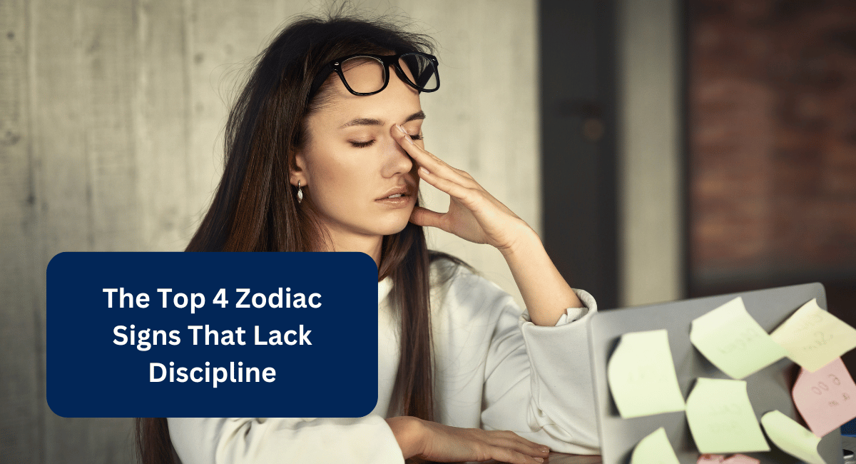 The Top 4 Zodiac Signs That Lack Discipline