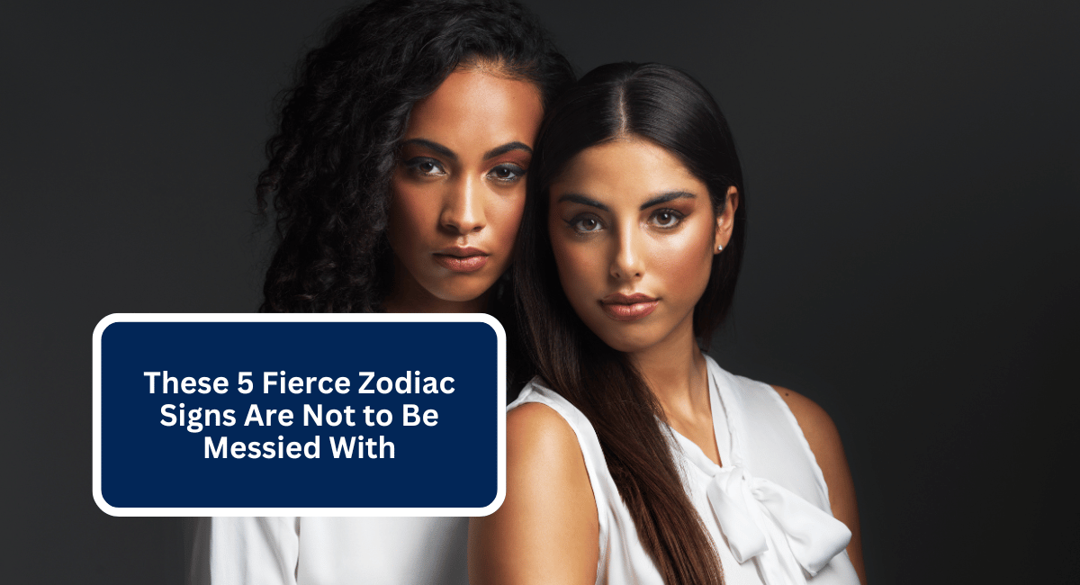 These 5 Fierce Zodiac Signs Are Not to Be Messied With