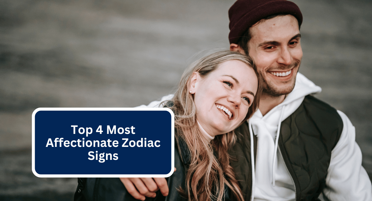 Top 4 Most Affectionate Zodiac Signs