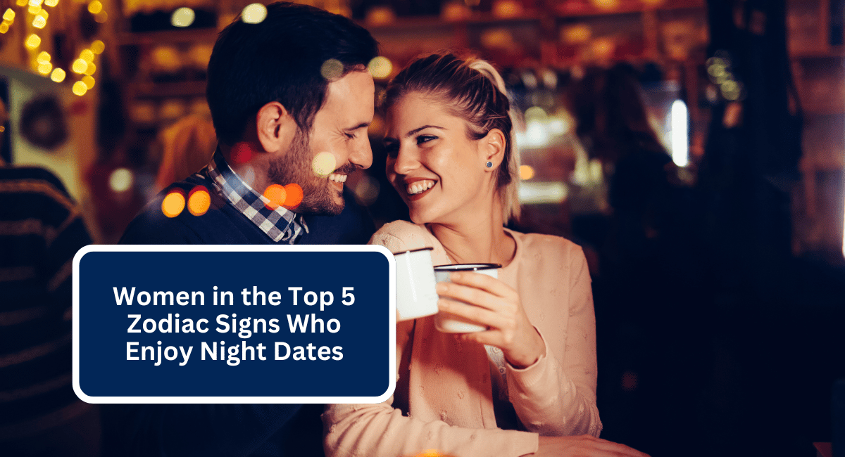 Women in the Top 5 Zodiac Signs Who Enjoy Night Dates