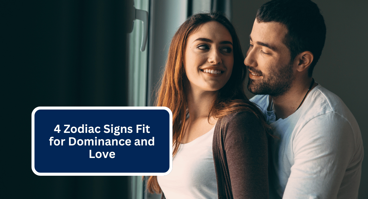 4 Zodiac Signs Fit for Dominance and Love